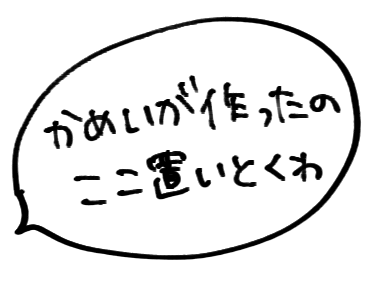かめいが作ったのここ置いとくわ